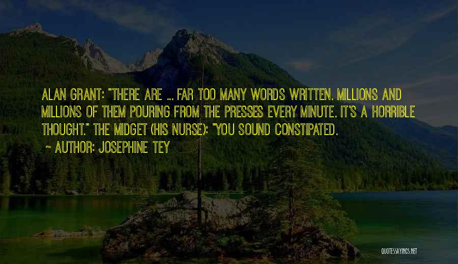 Josephine Tey Quotes: Alan Grant: There Are ... Far Too Many Words Written. Millions And Millions Of Them Pouring From The Presses Every