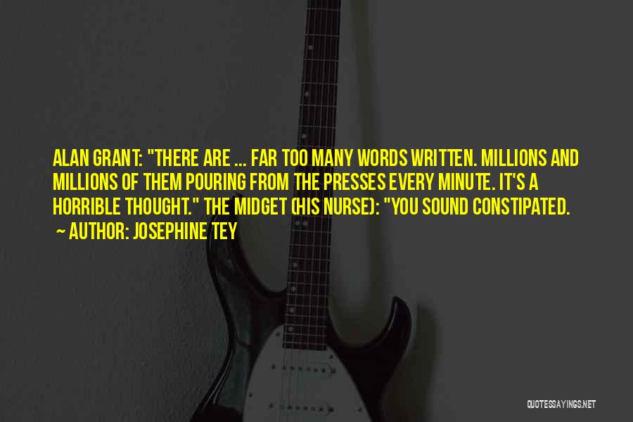 Josephine Tey Quotes: Alan Grant: There Are ... Far Too Many Words Written. Millions And Millions Of Them Pouring From The Presses Every