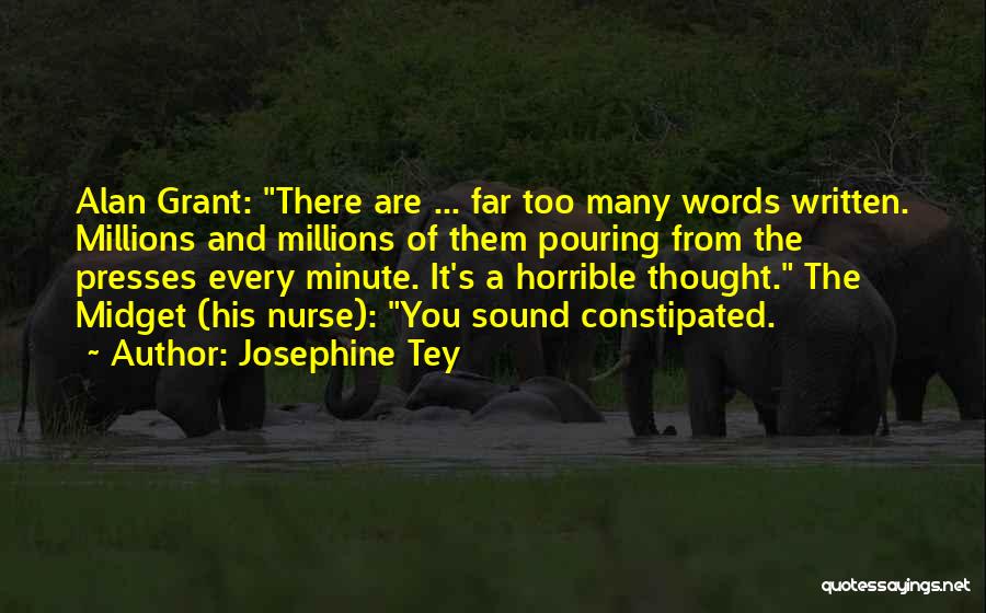 Josephine Tey Quotes: Alan Grant: There Are ... Far Too Many Words Written. Millions And Millions Of Them Pouring From The Presses Every