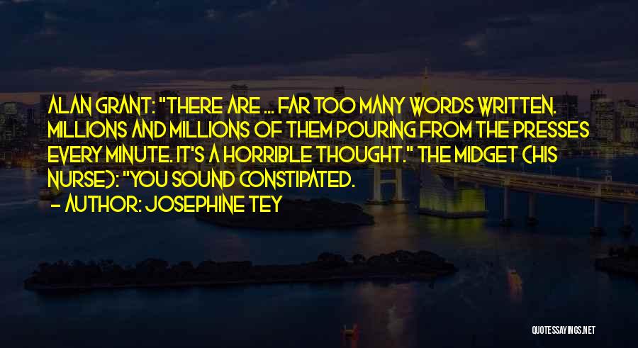 Josephine Tey Quotes: Alan Grant: There Are ... Far Too Many Words Written. Millions And Millions Of Them Pouring From The Presses Every