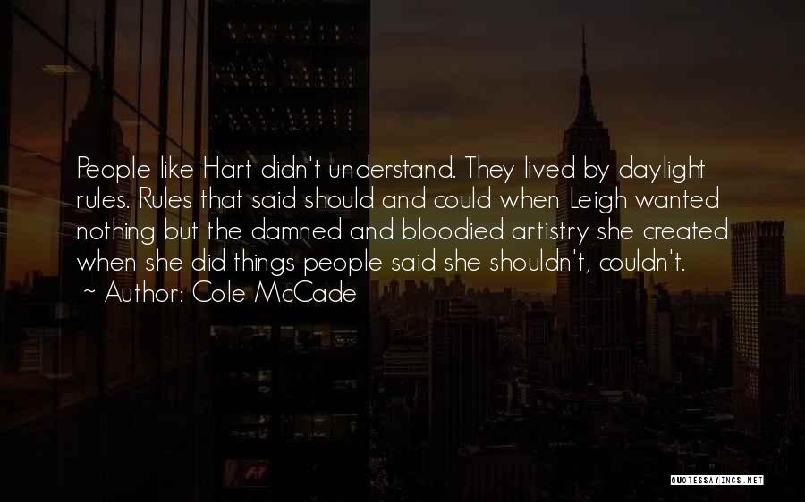 Cole McCade Quotes: People Like Hart Didn't Understand. They Lived By Daylight Rules. Rules That Said Should And Could When Leigh Wanted Nothing