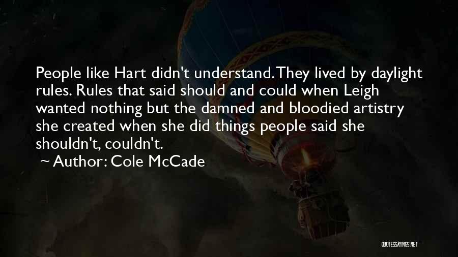 Cole McCade Quotes: People Like Hart Didn't Understand. They Lived By Daylight Rules. Rules That Said Should And Could When Leigh Wanted Nothing