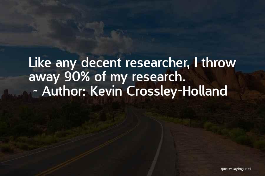 Kevin Crossley-Holland Quotes: Like Any Decent Researcher, I Throw Away 90% Of My Research.