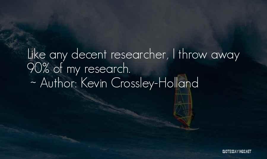 Kevin Crossley-Holland Quotes: Like Any Decent Researcher, I Throw Away 90% Of My Research.