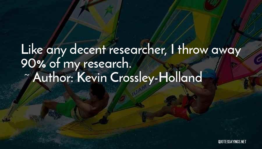 Kevin Crossley-Holland Quotes: Like Any Decent Researcher, I Throw Away 90% Of My Research.
