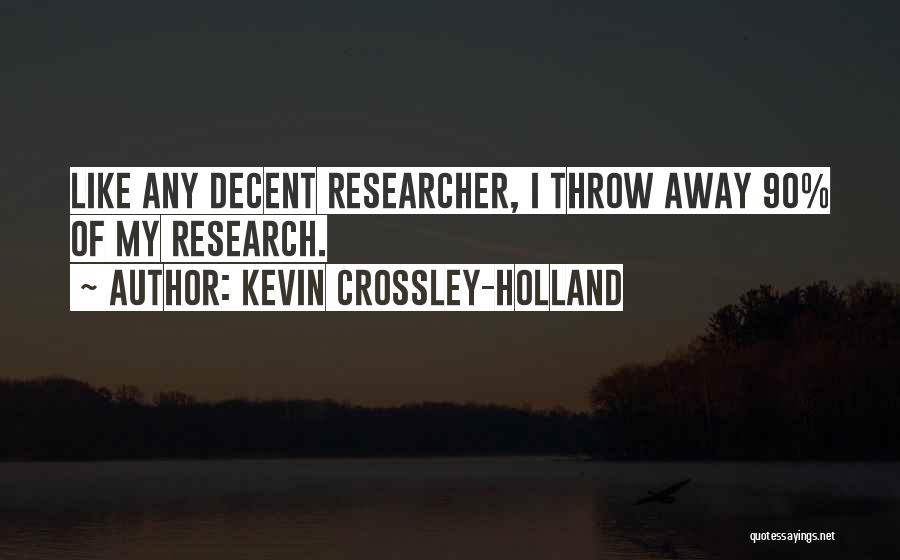 Kevin Crossley-Holland Quotes: Like Any Decent Researcher, I Throw Away 90% Of My Research.