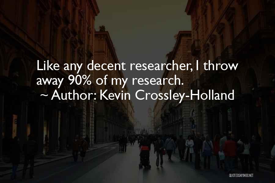 Kevin Crossley-Holland Quotes: Like Any Decent Researcher, I Throw Away 90% Of My Research.