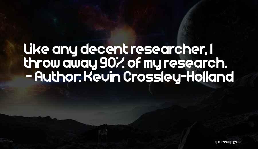 Kevin Crossley-Holland Quotes: Like Any Decent Researcher, I Throw Away 90% Of My Research.