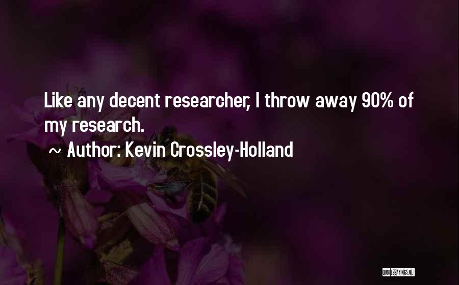 Kevin Crossley-Holland Quotes: Like Any Decent Researcher, I Throw Away 90% Of My Research.