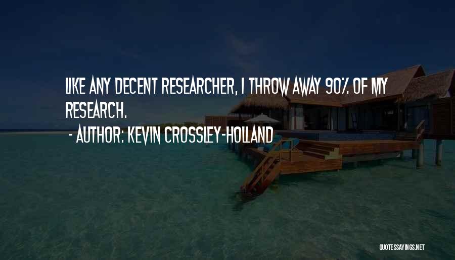 Kevin Crossley-Holland Quotes: Like Any Decent Researcher, I Throw Away 90% Of My Research.