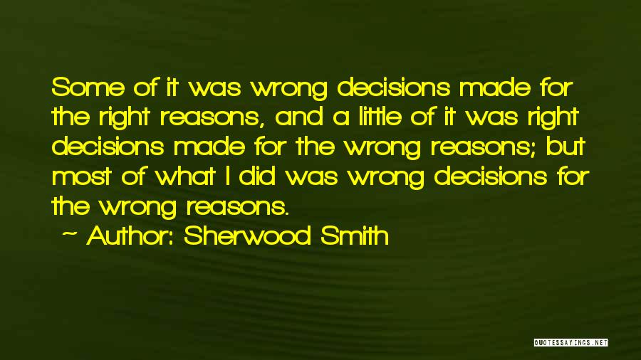 Sherwood Smith Quotes: Some Of It Was Wrong Decisions Made For The Right Reasons, And A Little Of It Was Right Decisions Made
