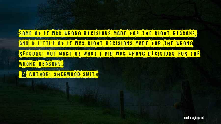Sherwood Smith Quotes: Some Of It Was Wrong Decisions Made For The Right Reasons, And A Little Of It Was Right Decisions Made