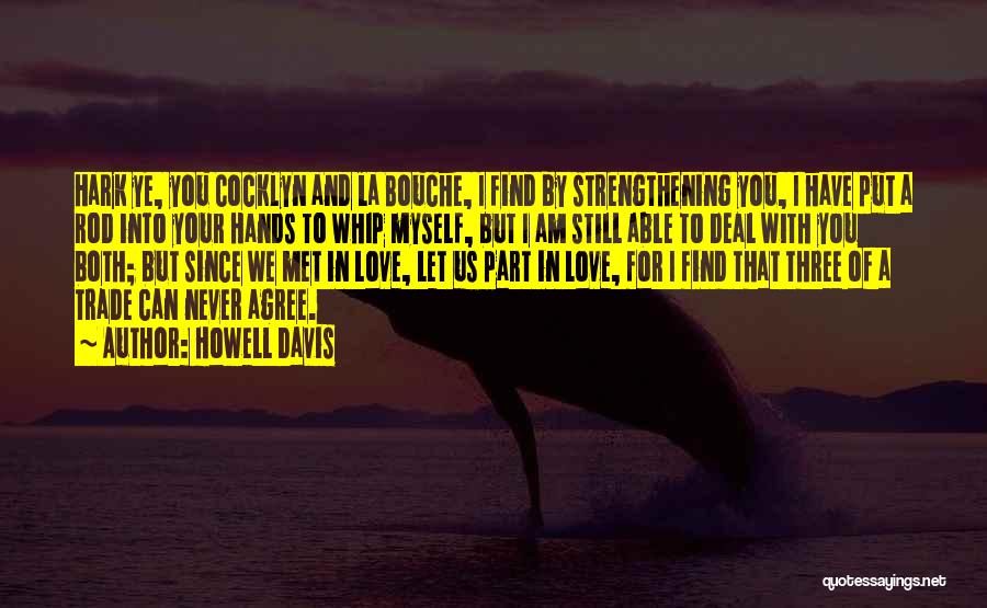 Howell Davis Quotes: Hark Ye, You Cocklyn And La Bouche, I Find By Strengthening You, I Have Put A Rod Into Your Hands