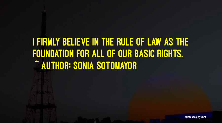 Sonia Sotomayor Quotes: I Firmly Believe In The Rule Of Law As The Foundation For All Of Our Basic Rights.