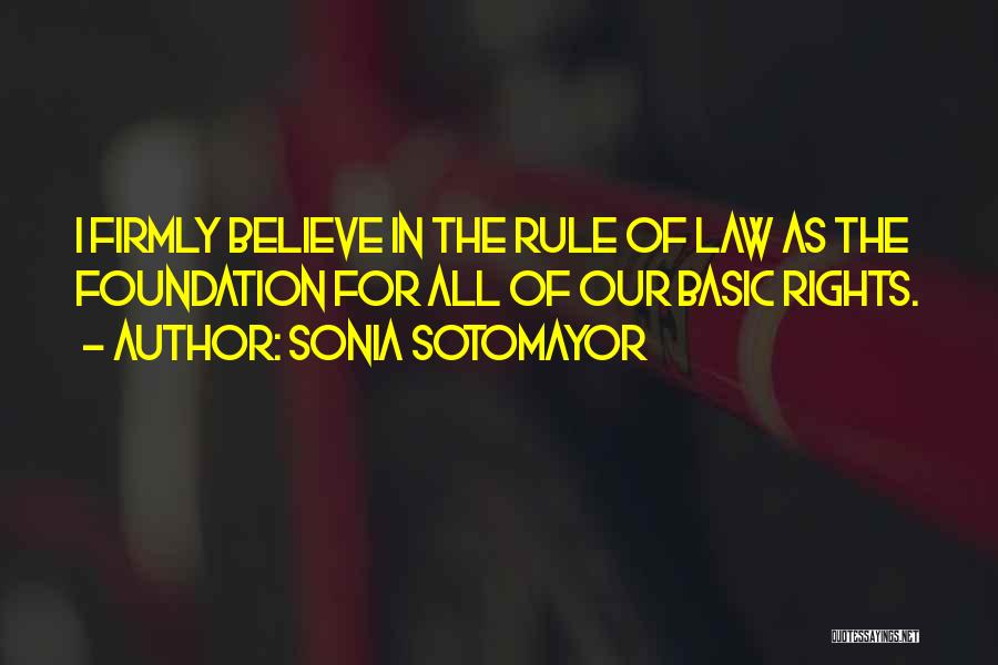 Sonia Sotomayor Quotes: I Firmly Believe In The Rule Of Law As The Foundation For All Of Our Basic Rights.