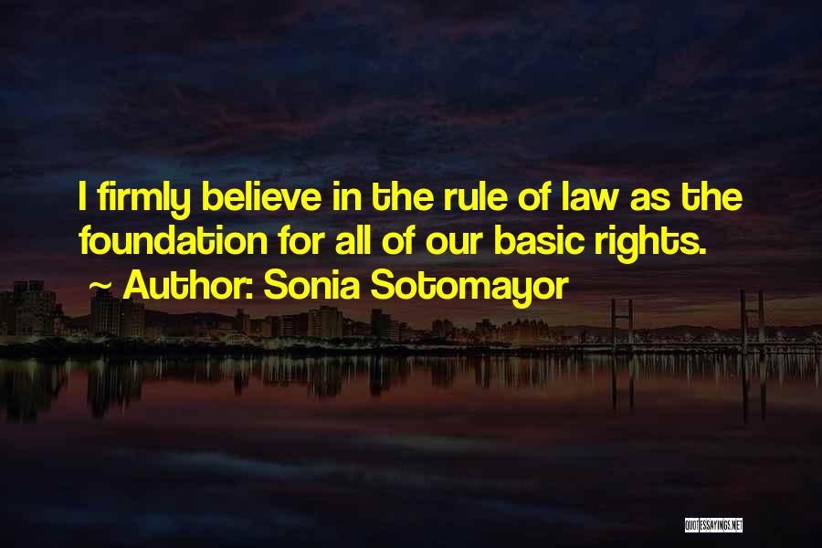Sonia Sotomayor Quotes: I Firmly Believe In The Rule Of Law As The Foundation For All Of Our Basic Rights.