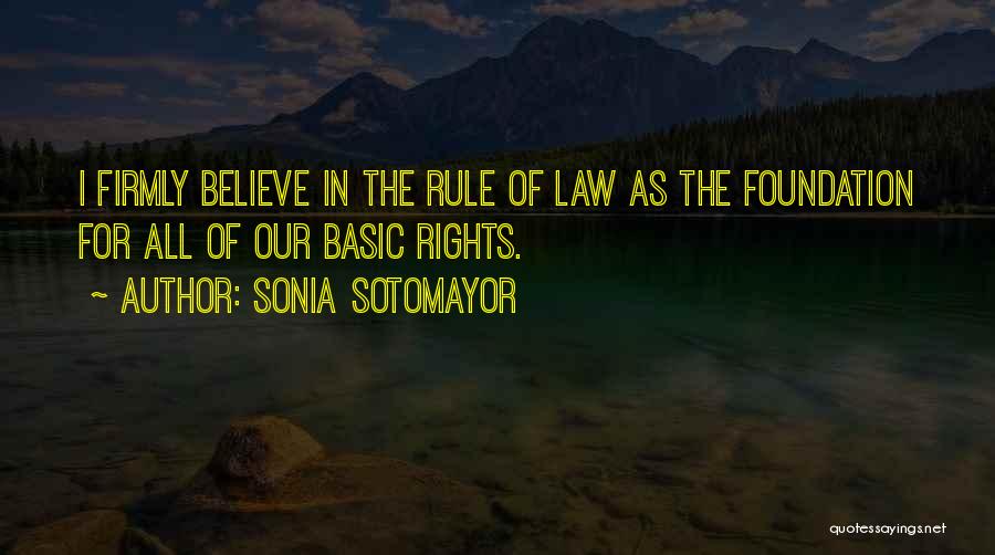 Sonia Sotomayor Quotes: I Firmly Believe In The Rule Of Law As The Foundation For All Of Our Basic Rights.