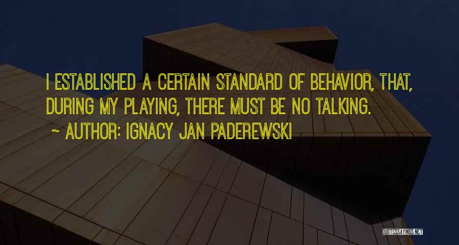 Ignacy Jan Paderewski Quotes: I Established A Certain Standard Of Behavior, That, During My Playing, There Must Be No Talking.