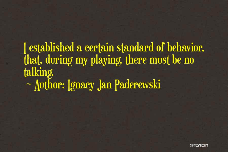 Ignacy Jan Paderewski Quotes: I Established A Certain Standard Of Behavior, That, During My Playing, There Must Be No Talking.