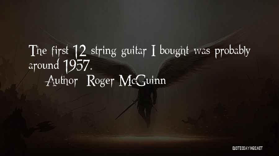 Roger McGuinn Quotes: The First 12-string Guitar I Bought Was Probably Around 1957.