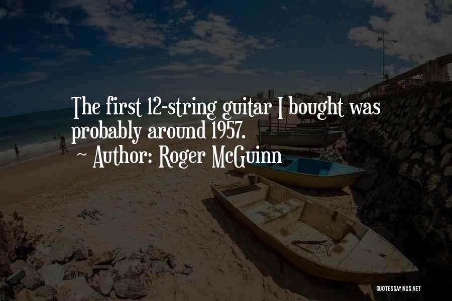 Roger McGuinn Quotes: The First 12-string Guitar I Bought Was Probably Around 1957.
