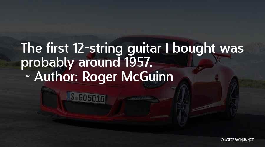 Roger McGuinn Quotes: The First 12-string Guitar I Bought Was Probably Around 1957.