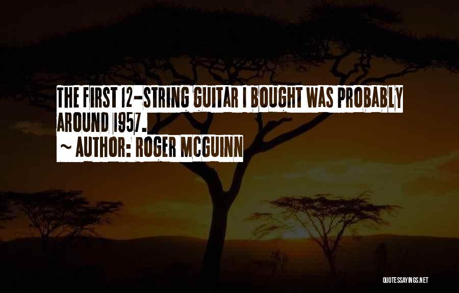 Roger McGuinn Quotes: The First 12-string Guitar I Bought Was Probably Around 1957.