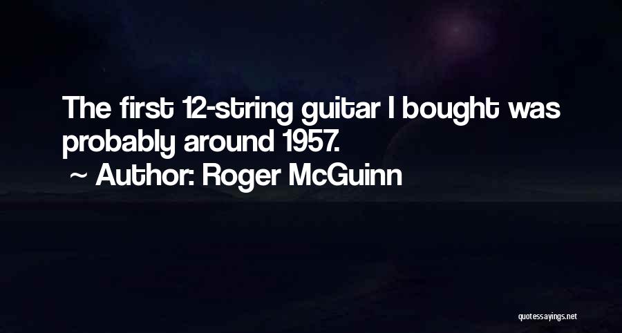 Roger McGuinn Quotes: The First 12-string Guitar I Bought Was Probably Around 1957.