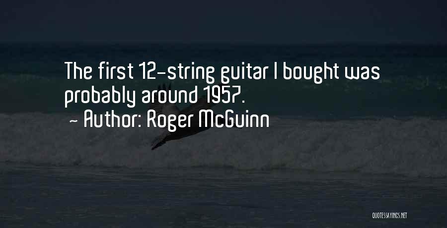 Roger McGuinn Quotes: The First 12-string Guitar I Bought Was Probably Around 1957.