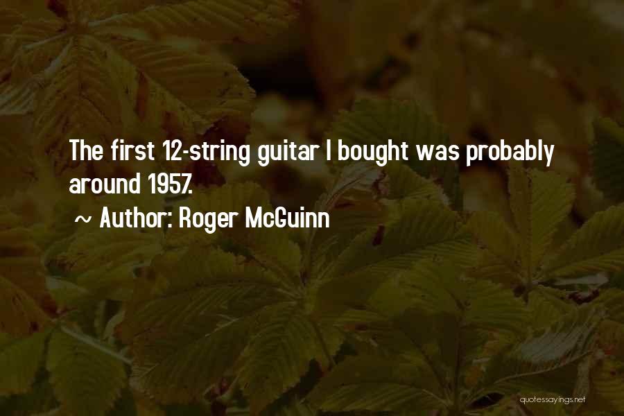 Roger McGuinn Quotes: The First 12-string Guitar I Bought Was Probably Around 1957.