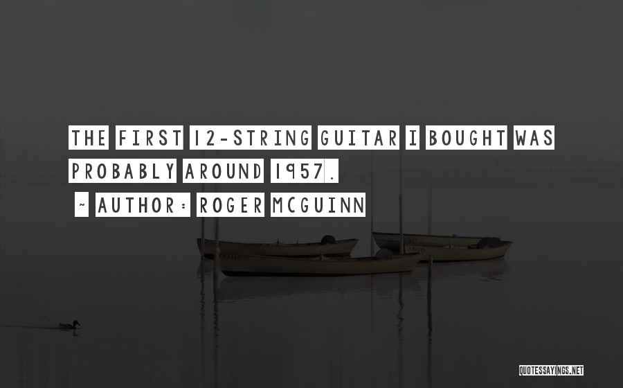 Roger McGuinn Quotes: The First 12-string Guitar I Bought Was Probably Around 1957.