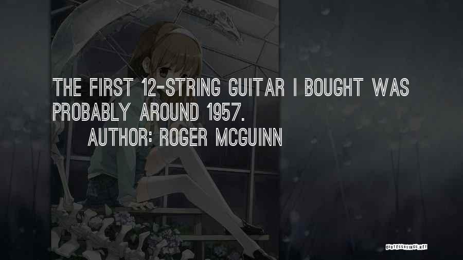 Roger McGuinn Quotes: The First 12-string Guitar I Bought Was Probably Around 1957.