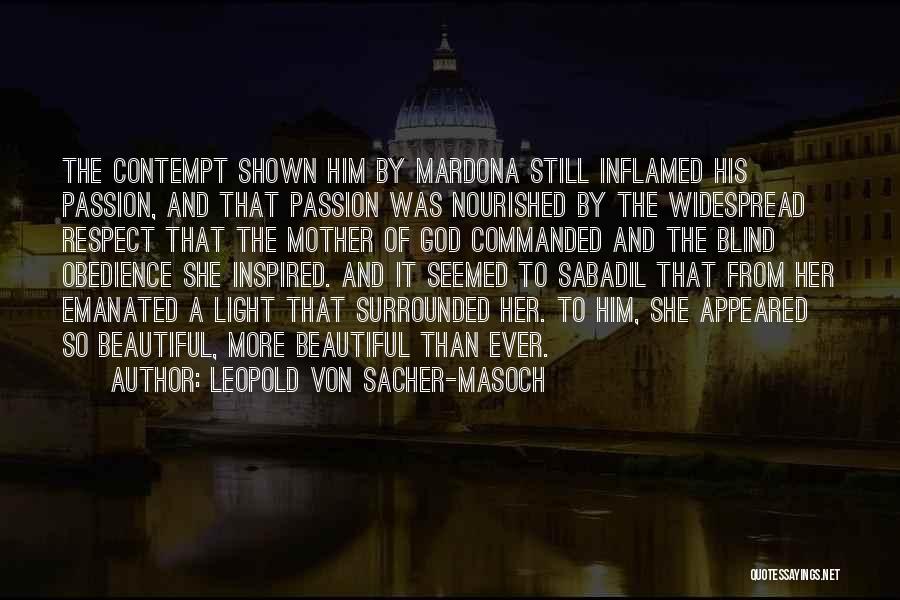 Leopold Von Sacher-Masoch Quotes: The Contempt Shown Him By Mardona Still Inflamed His Passion, And That Passion Was Nourished By The Widespread Respect That