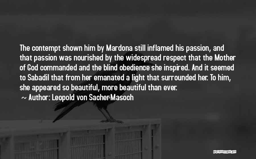 Leopold Von Sacher-Masoch Quotes: The Contempt Shown Him By Mardona Still Inflamed His Passion, And That Passion Was Nourished By The Widespread Respect That