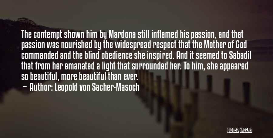 Leopold Von Sacher-Masoch Quotes: The Contempt Shown Him By Mardona Still Inflamed His Passion, And That Passion Was Nourished By The Widespread Respect That