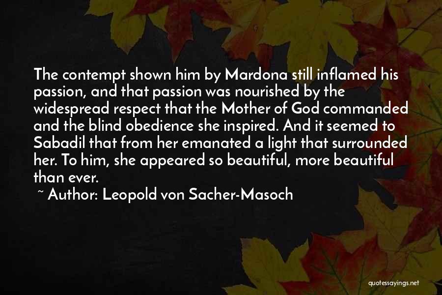 Leopold Von Sacher-Masoch Quotes: The Contempt Shown Him By Mardona Still Inflamed His Passion, And That Passion Was Nourished By The Widespread Respect That