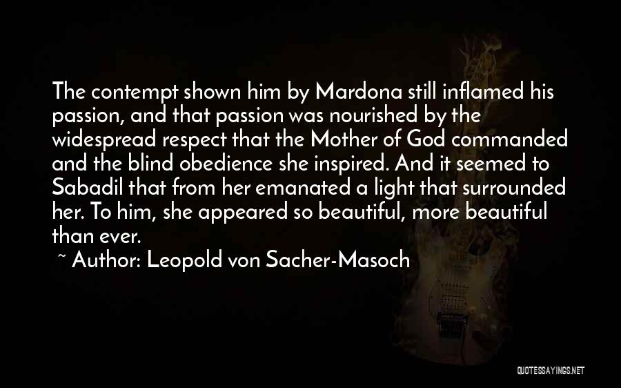 Leopold Von Sacher-Masoch Quotes: The Contempt Shown Him By Mardona Still Inflamed His Passion, And That Passion Was Nourished By The Widespread Respect That