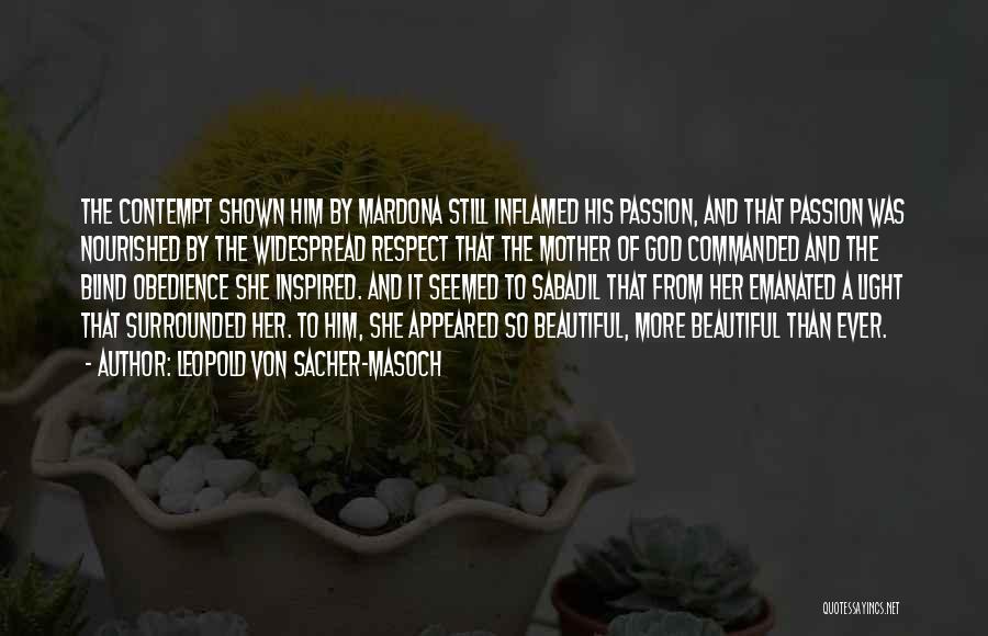 Leopold Von Sacher-Masoch Quotes: The Contempt Shown Him By Mardona Still Inflamed His Passion, And That Passion Was Nourished By The Widespread Respect That