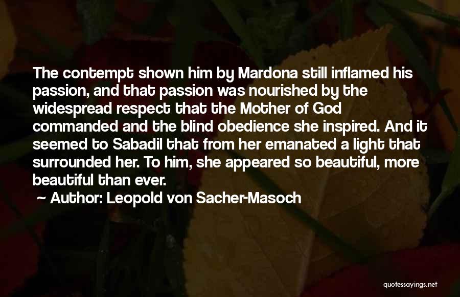 Leopold Von Sacher-Masoch Quotes: The Contempt Shown Him By Mardona Still Inflamed His Passion, And That Passion Was Nourished By The Widespread Respect That