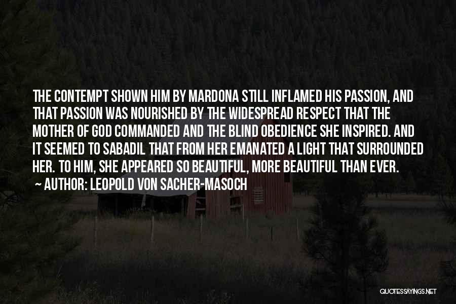 Leopold Von Sacher-Masoch Quotes: The Contempt Shown Him By Mardona Still Inflamed His Passion, And That Passion Was Nourished By The Widespread Respect That