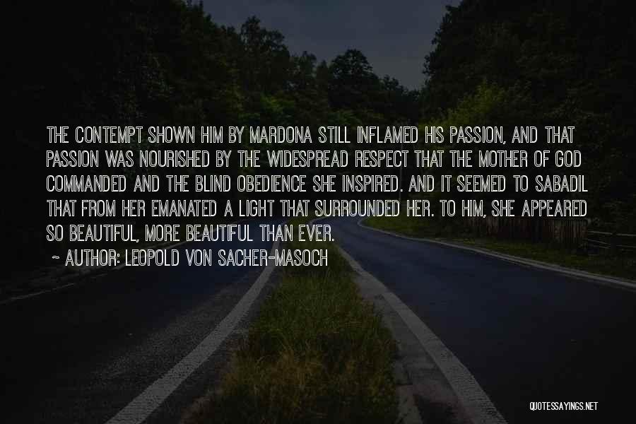 Leopold Von Sacher-Masoch Quotes: The Contempt Shown Him By Mardona Still Inflamed His Passion, And That Passion Was Nourished By The Widespread Respect That