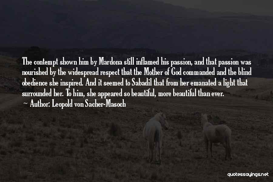 Leopold Von Sacher-Masoch Quotes: The Contempt Shown Him By Mardona Still Inflamed His Passion, And That Passion Was Nourished By The Widespread Respect That