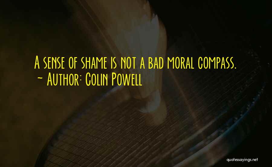 Colin Powell Quotes: A Sense Of Shame Is Not A Bad Moral Compass.