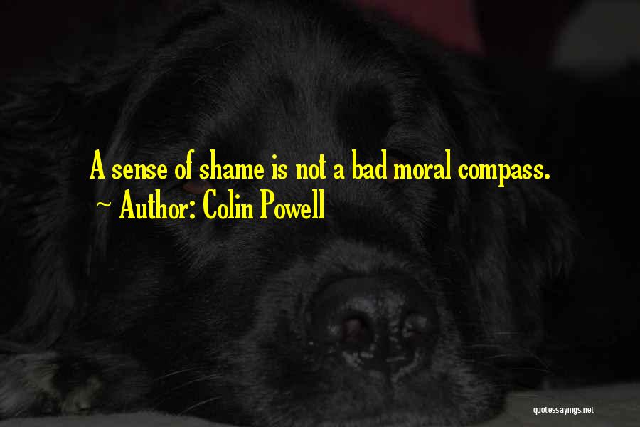 Colin Powell Quotes: A Sense Of Shame Is Not A Bad Moral Compass.