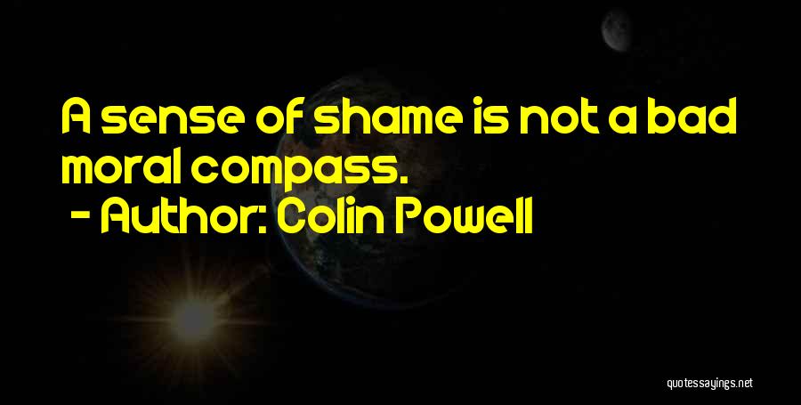 Colin Powell Quotes: A Sense Of Shame Is Not A Bad Moral Compass.