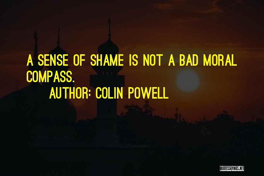 Colin Powell Quotes: A Sense Of Shame Is Not A Bad Moral Compass.
