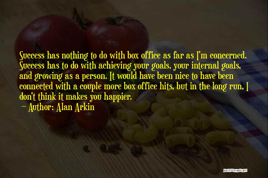 Alan Arkin Quotes: Success Has Nothing To Do With Box Office As Far As I'm Concerned. Success Has To Do With Achieving Your