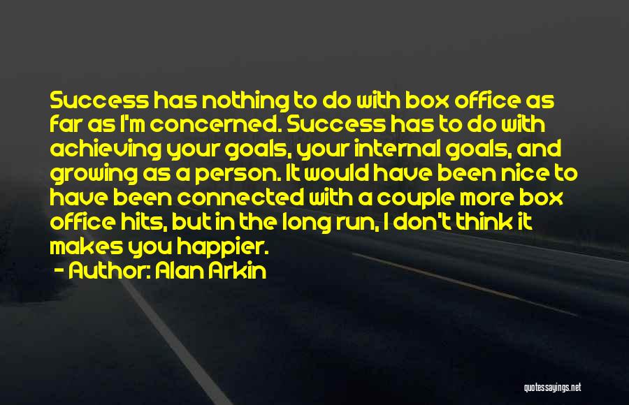 Alan Arkin Quotes: Success Has Nothing To Do With Box Office As Far As I'm Concerned. Success Has To Do With Achieving Your