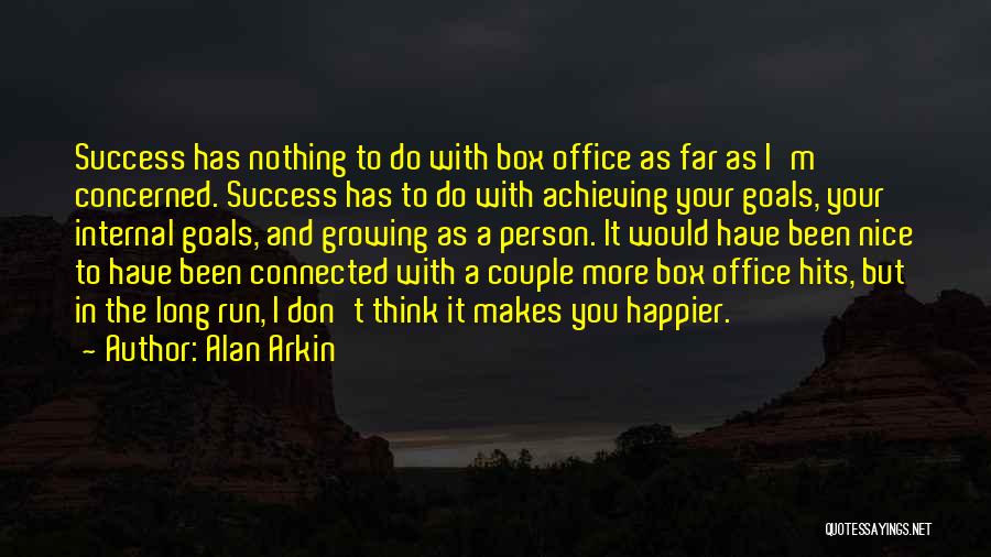 Alan Arkin Quotes: Success Has Nothing To Do With Box Office As Far As I'm Concerned. Success Has To Do With Achieving Your