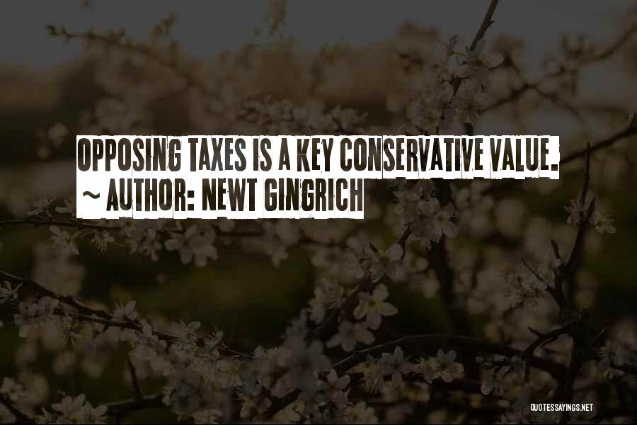 Newt Gingrich Quotes: Opposing Taxes Is A Key Conservative Value.
